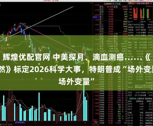 辉煌优配官网 中美探月、滴血测癌……《自然》标定2026科学大事，特朗普成“场外变量”