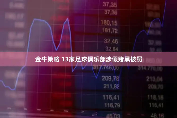 金牛策略 13家足球俱乐部涉假赌黑被罚