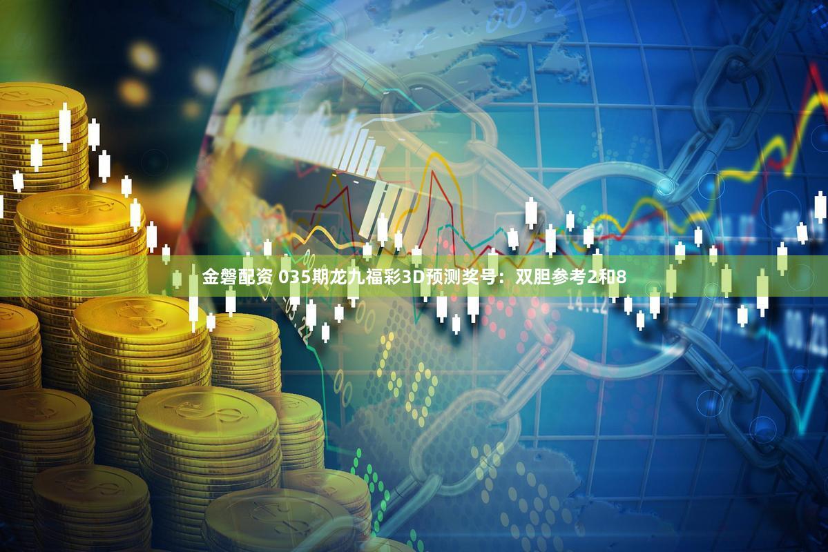 金磐配资 035期龙九福彩3D预测奖号：双胆参考2和8