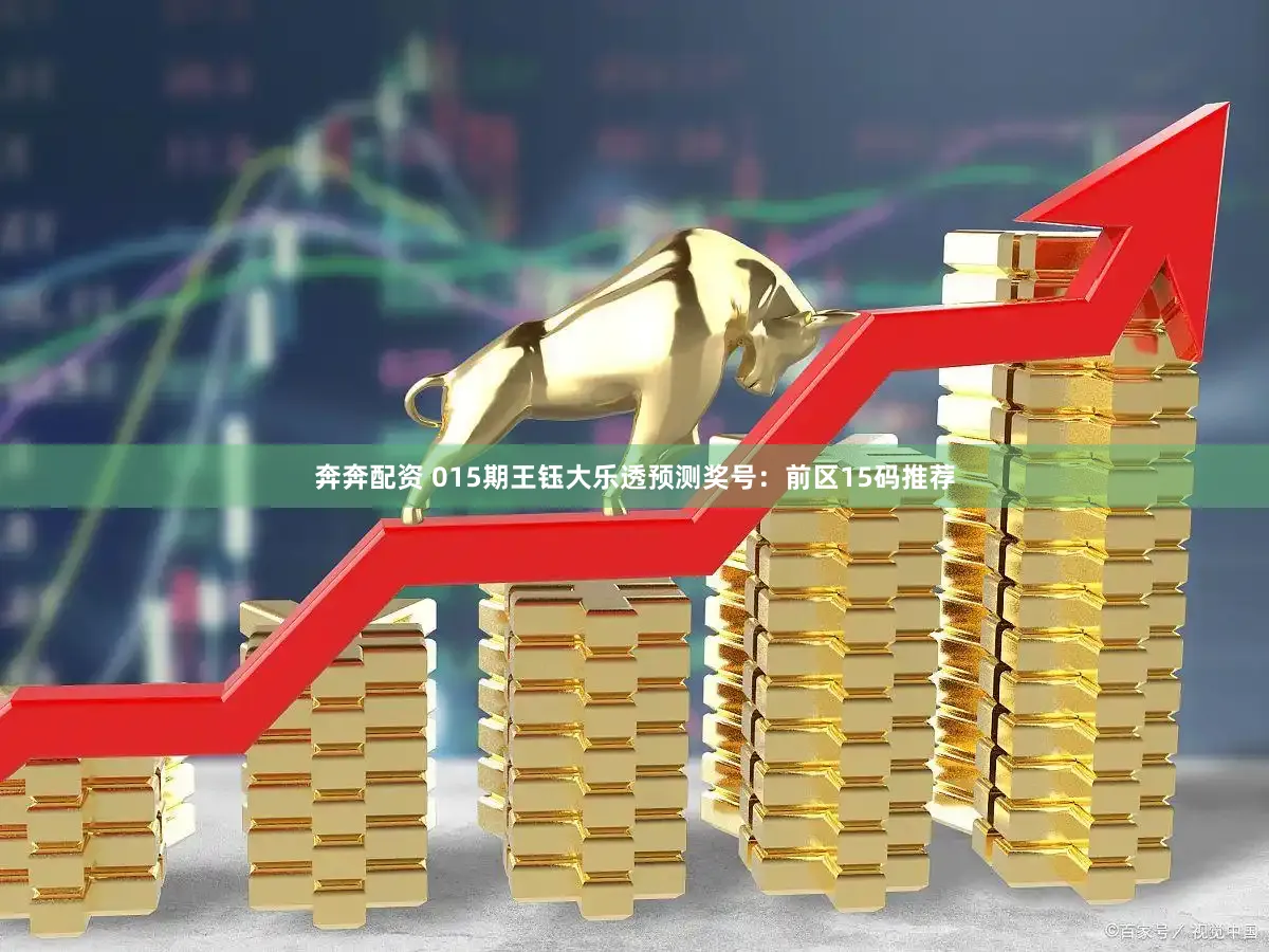 奔奔配资 015期王钰大乐透预测奖号:前区15码推荐