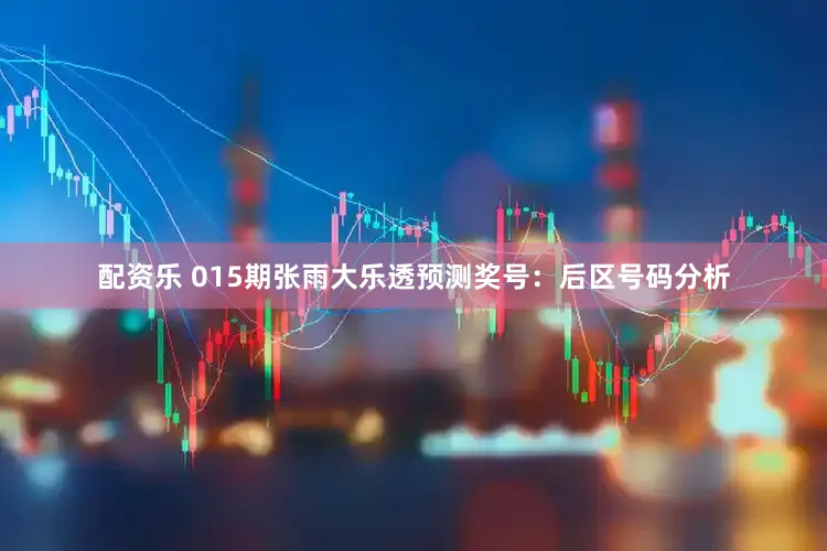 配资乐 015期张雨大乐透预测奖号：后区号码分析