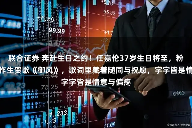 联合证券 奔赴生日之约！任嘉伦37岁生日将至，粉丝暖心创作生贺歌《御风》，歌词里藏着随同与祝愿，字字皆是情意与偏疼