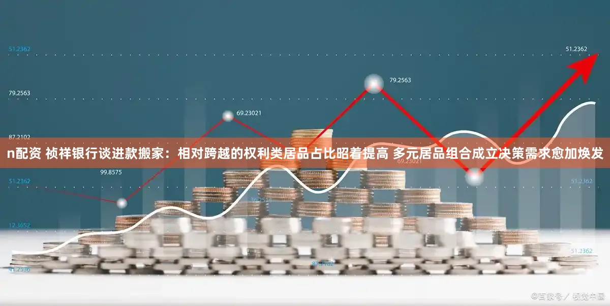 n配资 祯祥银行谈进款搬家：相对跨越的权利类居品占比昭着提高 多元居品组合成立决策需求愈加焕发