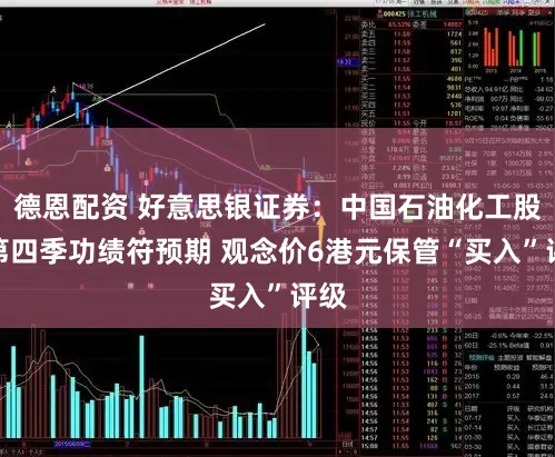 德恩配资 好意思银证券：中国石油化工股份第四季功绩符预期 观念价6港元保管“买入”评级