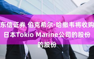 东信证券 伯克希尔·哈撒韦将收购日本Tokio Marine公司的股份