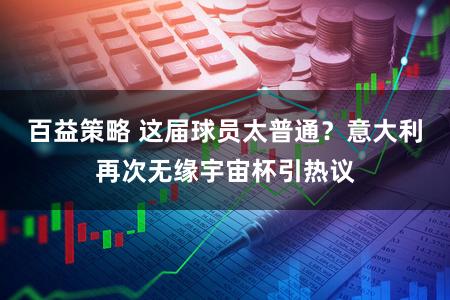 百益策略 这届球员太普通？意大利再次无缘宇宙杯引热议