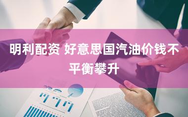 明利配资 好意思国汽油价钱不平衡攀升