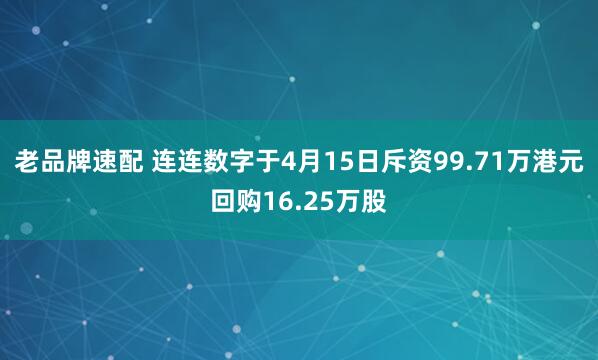 老品牌速配 连连数字于4月15日斥资99.71万港元回购16.25万股